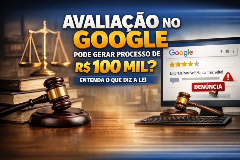 Avaliação no Google Pode Gerar Processo de R$ 100 Mil? Entenda o Que Diz a Lei